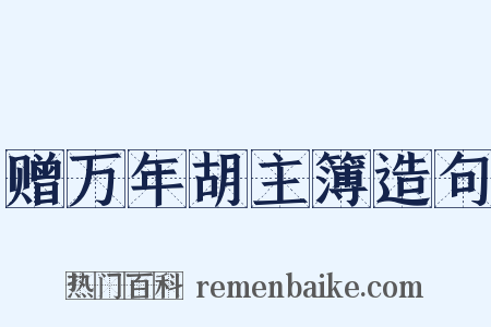 赠万年胡主簿造句是什么意思的图片